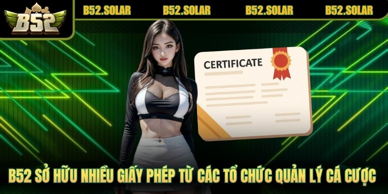 B52 club sở hữu nhiều giấy phép và chứng chỉ từ các tổ chức quản lý cá cược quốc tế