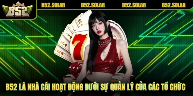 B52 là nhà cái hoạt động dưới sự quản lý của các tổ chức cấp phép cá cược quốc tế