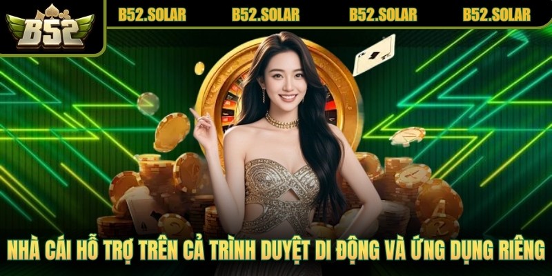 Nhà cái hỗ trợ đầy đủ trên cả trình duyệt di động và ứng dụng riêng