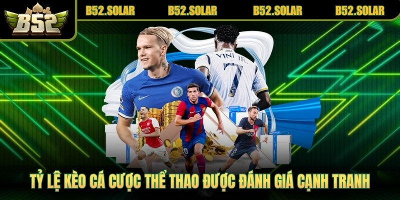 Tỷ lệ kèo cá cược thể thao tại B52 cũng được đánh giá cạnh tranh